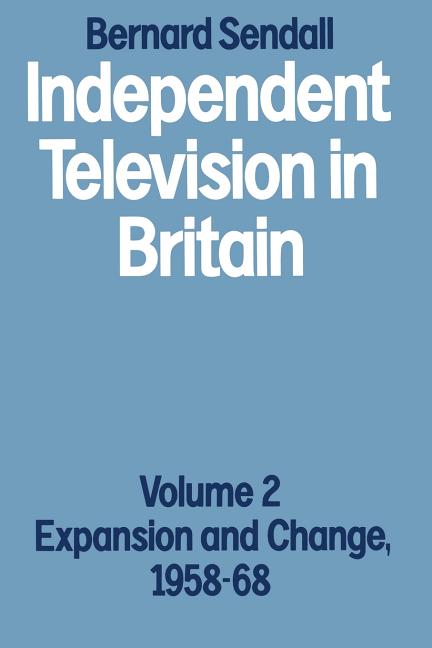 Independent Television in Britain: Volume 2 Expansion and Change, 1958-68 (1983)