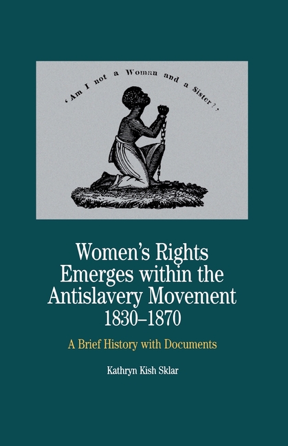 Women's Rights Emerges Within the Anti-Slavery Movement, 1830-1870: A Brief History with Documents (