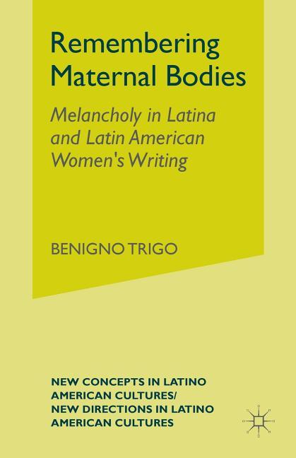 Remembering Maternal Bodies: Melancholy in Latina and Latin American Women's Writing (2006)
