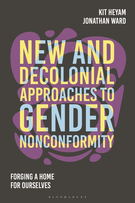 New and Decolonial Approaches to Gender Nonconformity: Forging A Home For Ourselves