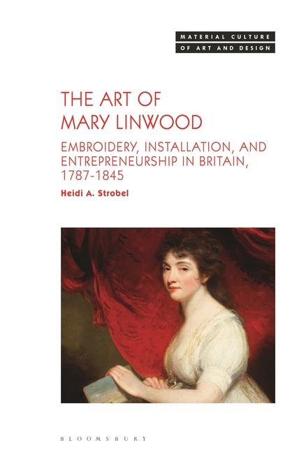 Art of Mary Linwood: Embroidery, Installation, and Entrepreneurship in Britain, 1787-1845