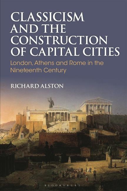 Classicism and the Construction of Capital Cities: London, Athens and Rome in the Nineteenth Century