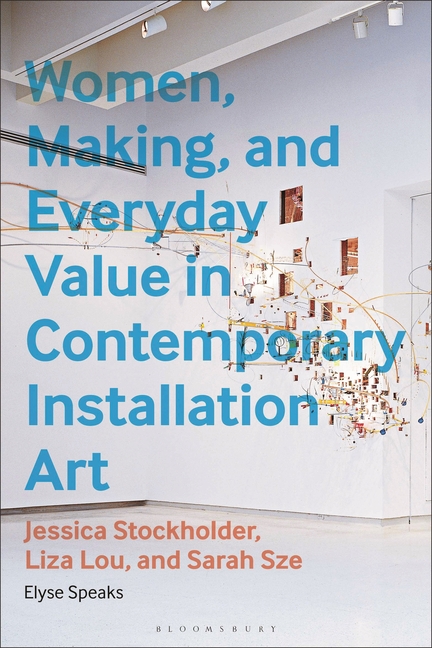 Women, Making, and Everyday Value in Contemporary Installation Art: Jessica Stockholder, Liza Lou, a