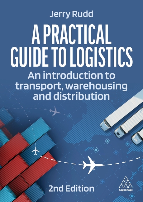 Practical Guide to Logistics: An Introduction to Transport, Warehousing and Distribution