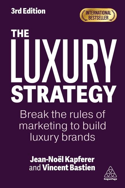 Luxury Strategy: Break the Rules of Marketing to Build Luxury Brands