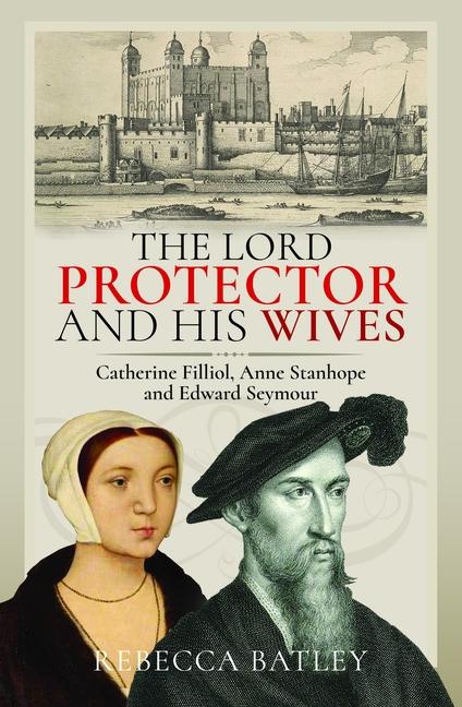 Lord Protector and His Wives: Catherine Filliol, Anne Stanhope and Edward Seymour