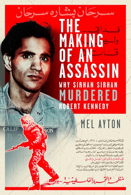 Making of an Assassin: Why Sirhan Sirhan Murdered Robert Kennedy
