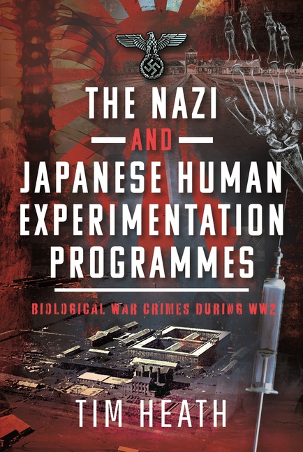 Nazi and Japanese Human Experimentation Programmes: Biological War Crimes During Ww2