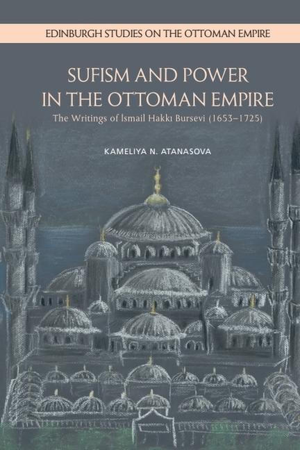 Sufism and Power in the Ottoman Empire: The Writings of Ismail Hakki Bursevi (1653-1725)