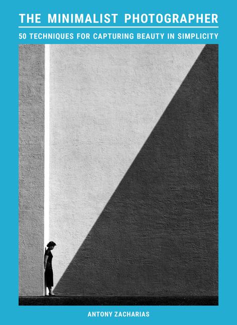 Minimalist Photographer: 50 Techniques for Capturing Beauty in Simplicity