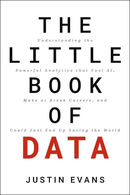 Little Book of Data: Understanding the Powerful Analytics That Fuel Ai, Make or Break Careers, and C
