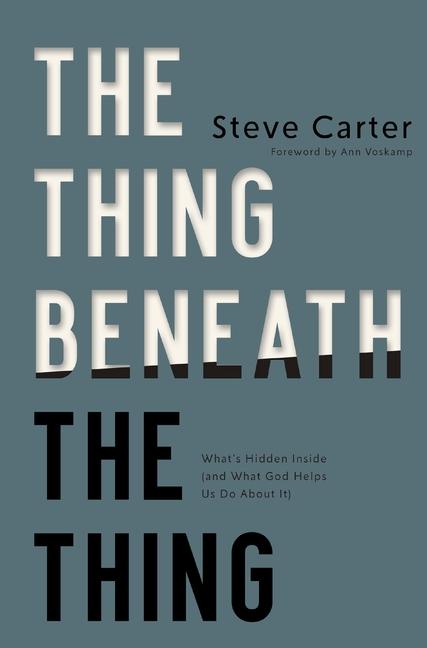 Thing Beneath the Thing: What's Hidden Inside (and What God Helps Us Do About It)