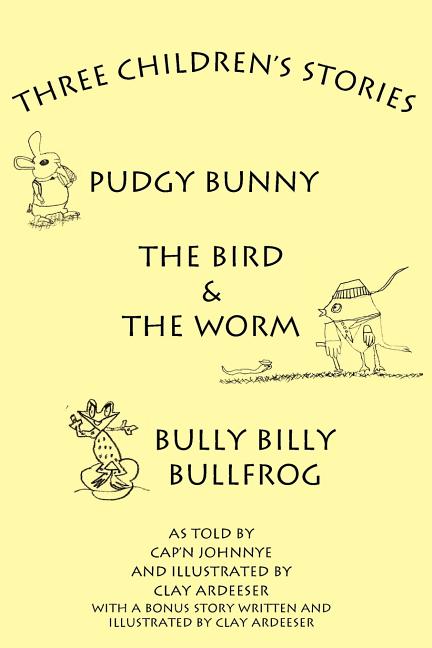Three Children's Stories: The Bird and the Worm, Pudgy Bunny and Bully Billy Bullfrog