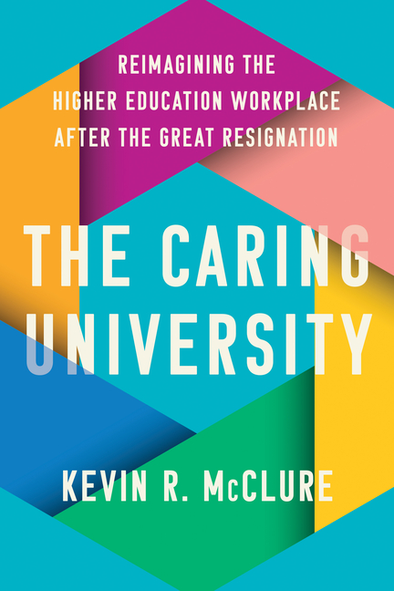 Caring University: Reimagining the Higher Education Workplace After the Great Resignation