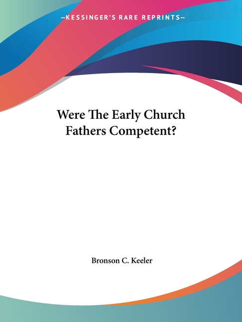 Were The Early Church Fathers Competent?