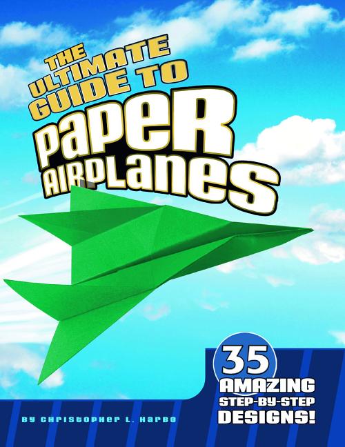 Ultimate Guide to Paper Airplanes: 35 Amazing Step-By-Step Designs!