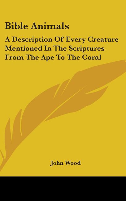 Bible Animals: A Description Of Every Creature Mentioned In The Scriptures From The Ape To The Coral