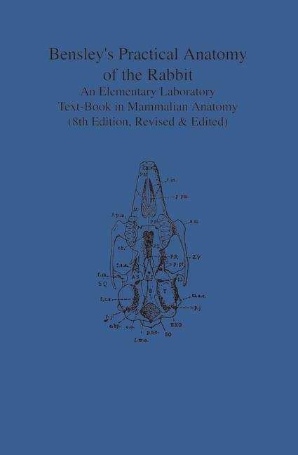 Bensley's Practical Anatomy of the Rabbit: An Elementary Laboratory Text-Book in Mammalian Anatomy (