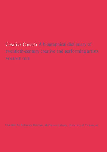 Creative Canada: A Biographical Dictionary of Twentieth-century Creative and Performing Artists (Vol