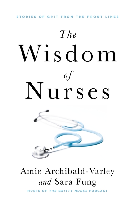 Wisdom of Nurses: Stories of Grit from the Front Lines