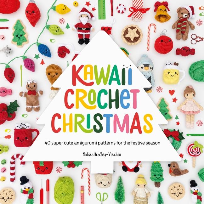 Kawaii Crochet Christmas: 40 Super Cute Amigurumi Patterns for the Festive Season
