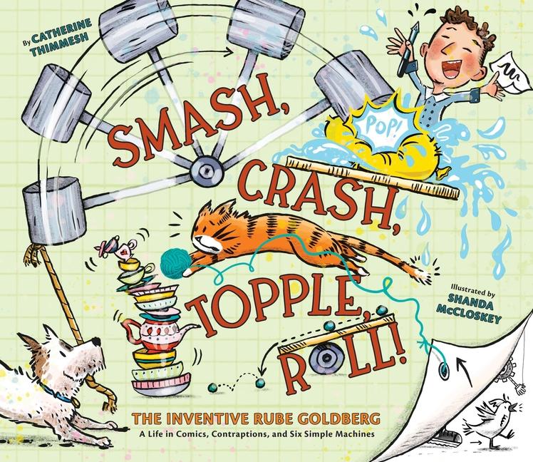 Smash, Crash, Topple, Roll!: The Inventive Rube Goldberg--A Life in Comics, Contraptions, and Six Si