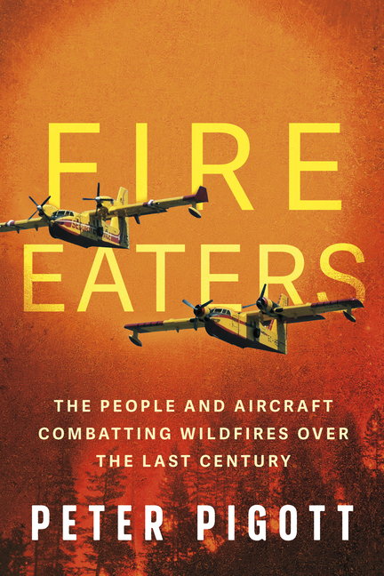 Fire Eaters: The People and Aircraft Combatting Wildfires Over the Last Century