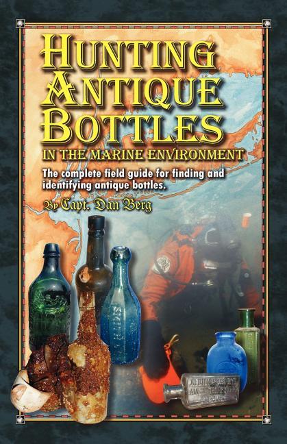 Hunting Antique Bottles in the marine environment: The Complete Field Guide for Finding and Identify