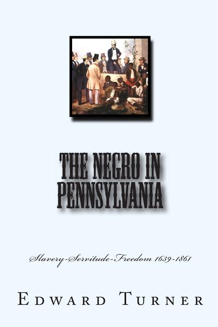 Negro in Pennsylvania: Slavery-Servitude-Freedom 1639-1861