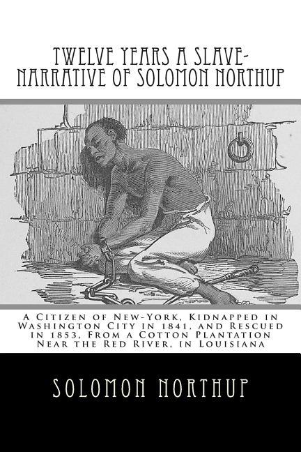 Twelve Years a Slave-Narrative of Solomon Northup: A Citizen of New-York, Kidnapped in Washington Ci