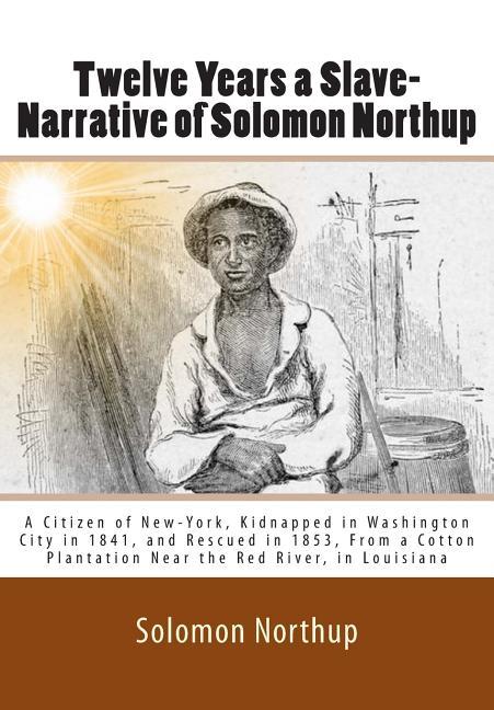 Twelve Years a Slave-Narrative of Solomon Northup: A Citizen of New-York, Kidnapped in Washington Ci