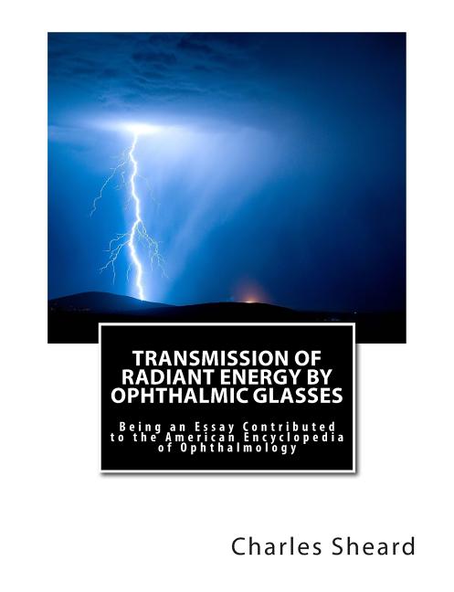 Transmission of Radiant Energy by Ophthalmic Glasses: Being an Essay Contributed to the American Enc