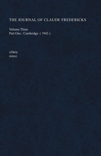 Journal of Claude Fredericks Volume Three: Part One: Cambridge (1943)