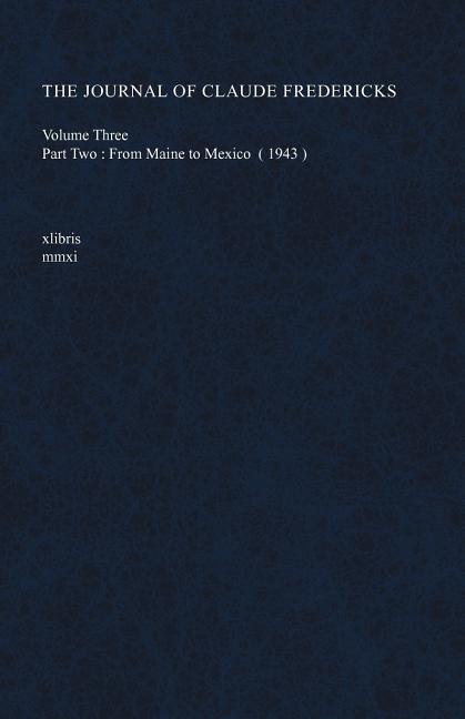 Journal of Claude Fredericks Volume Three: Part Two: From Maine to Mexico (1943)