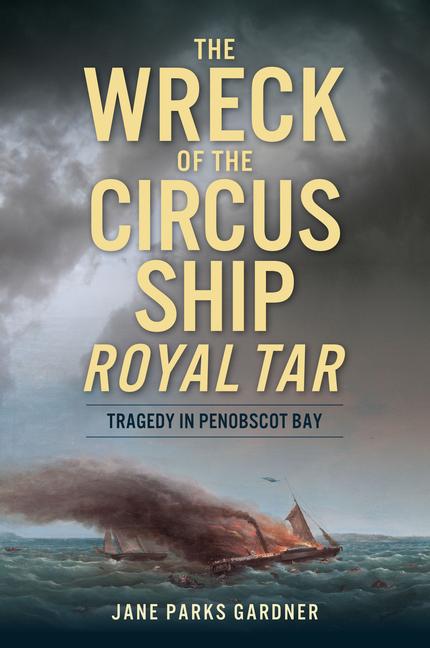 Wreck of the Circus Ship Royal Tar: Tragedy in Penobscot Bay