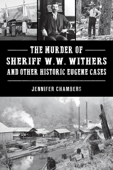 Murder of Sheriff W. W. Withers and Other Historic Eugene Cases