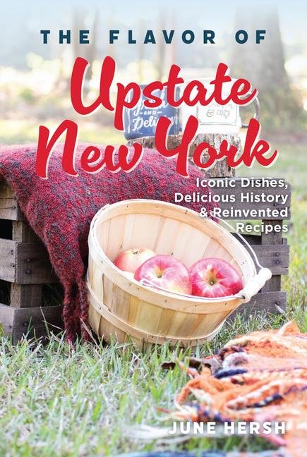 Flavor of Upstate New York: Iconic Dishes, Delicious History & Reinvented Recipes