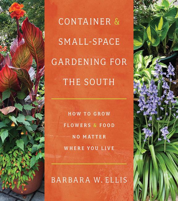 Container and Small-Space Gardening for the South: How to Grow Flowers and Food No Matter Where You 