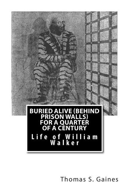 Buried Alive (Behind Prison Walls) For a Quarter of a Century: Life of William Walker
