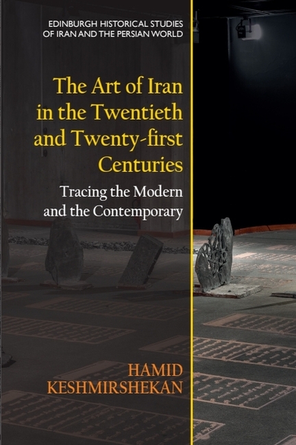 Art of Iran in the Twentieth and Twenty-First Centuries: Tracing the Modern and the Contemporary