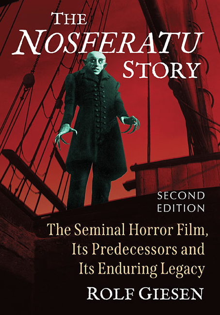 Nosferatu Story: The Seminal Horror Film, Its Predecessors and Its Enduring Legacy, 2d ed.