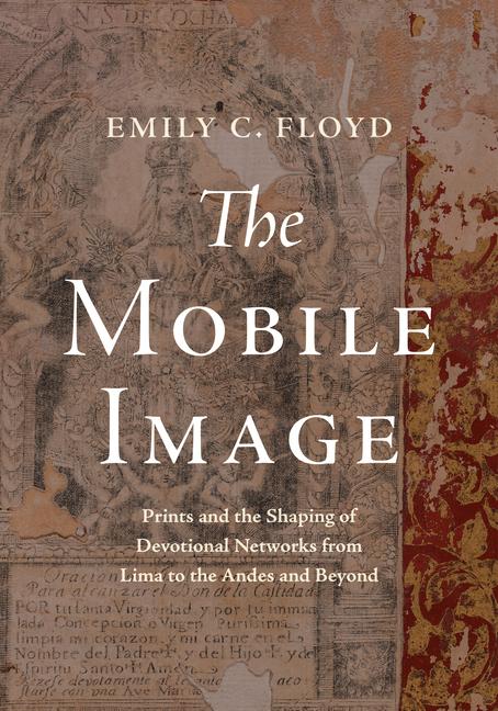 Mobile Image: Prints and the Shaping of Devotional Networks from Lima to the Andes and Beyond