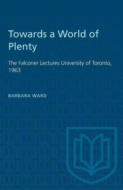 Towards a World of Plenty: The Falconer Lectures University of Toronto, 1963