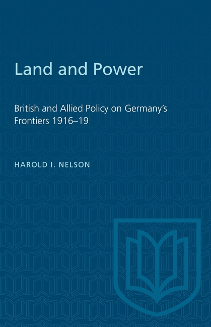 Land and Power: British and Allied Policy on Germany's Frontiers 1916-19
