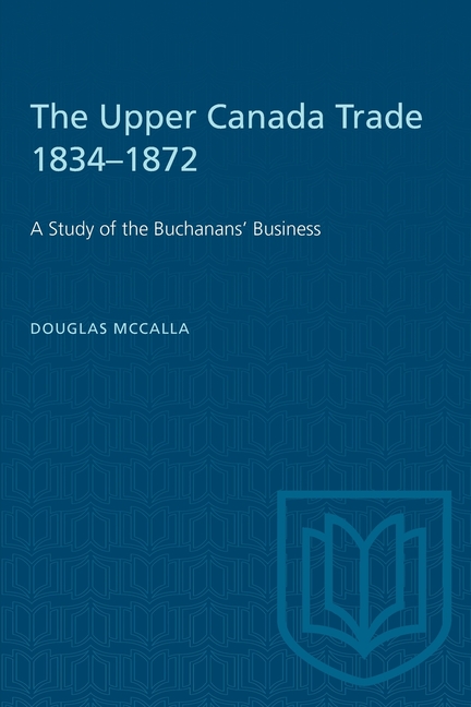 Upper Canada Trade 1834-1872: A Study of the Buchanans' Business