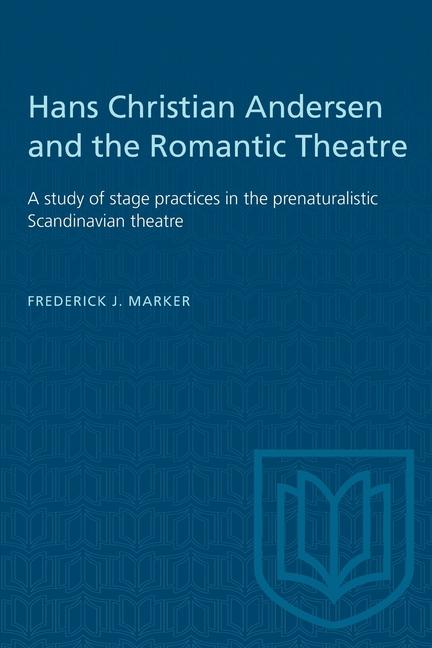 Hans Christian Andersen and the Romantic Theatre: A study of stage practices in the prenaturalistic 