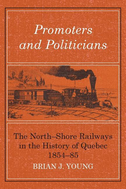 Promoters and Politicians: The North-Shore Railways in the History of Quebec 1854-85