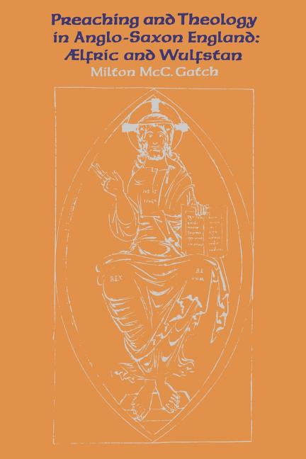 Preaching and Theology in Anglo-Saxon England: �lfric and Wulfstan
