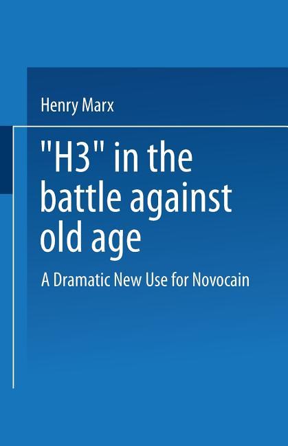 "H3" in the Battle Against Old Age: A Dramatic New Use for Novocain? (Softcover Reprint of the Origi