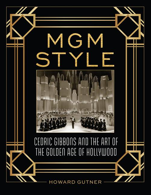 MGM Style: Cedric Gibbons and the Art of the Golden Age of Hollywood
